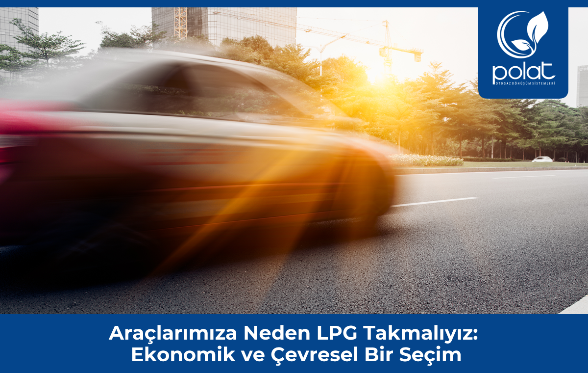 Araçlarımıza Neden LPG Takmalıyız? Avatajları nedir?