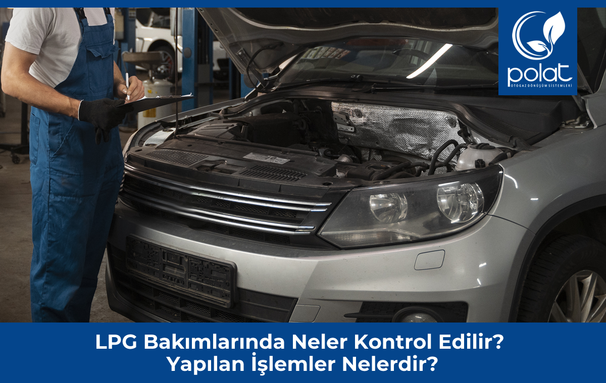 LPG Bakımlarında Neler Kontrol Edilir? Yapılan İşlemler Nelerdir?